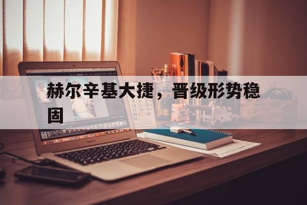 赫尔辛基大捷，晋级形势稳固